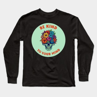 Be Kind To Your Mind Long Sleeve T-Shirt